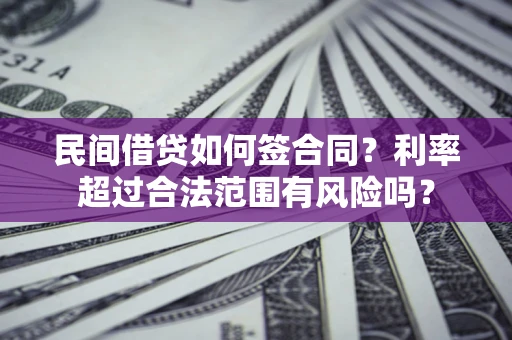 济南民间借贷如何签合同？利率超过合法范围有风险吗？