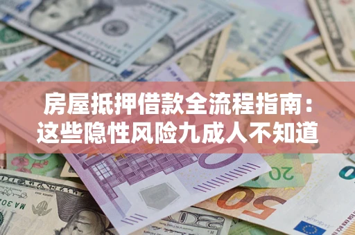济南房屋抵押借款全流程指南：这些隐性风险九成人不知道