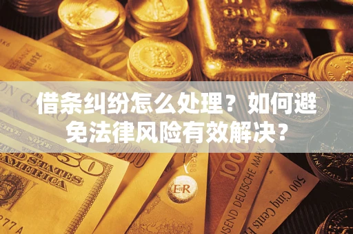 济南借条纠纷怎么处理？如何避免法律风险有效解决？