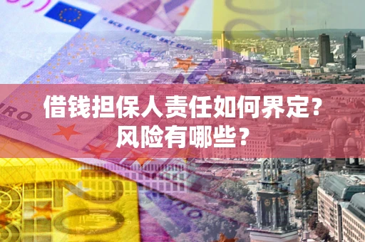 济南借钱担保人责任如何界定?风险有哪些? 济南借钱担保人责任如何界定?风险有哪些?