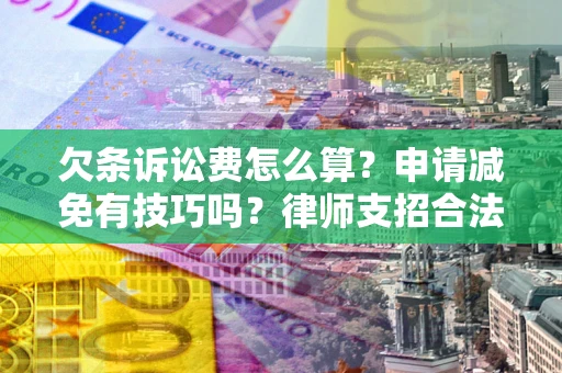 济南欠条诉讼费怎么算？申请减免有技巧吗？律师支招合法省钱