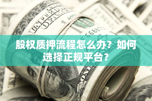 济南股权质押流程怎么办？如何选择正规平台？