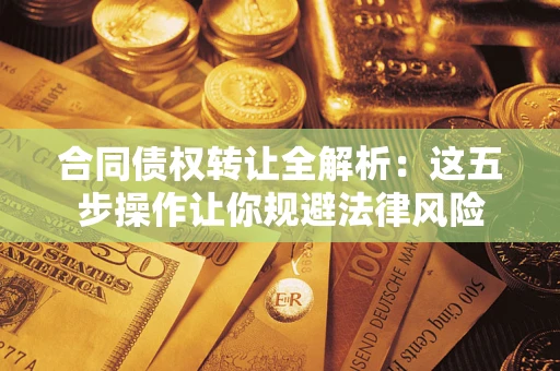 济南合同债权转让全解析：这五步操作让你规避法律风险