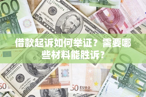济南借款起诉如何举证？需要哪些材料能胜诉？