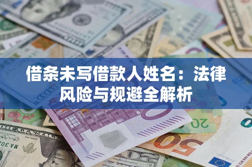 济南借条未写借款人姓名：法律风险与规避全解析