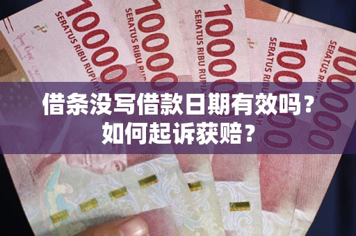 济南借条没写借款日期有效吗？如何起诉获赔？