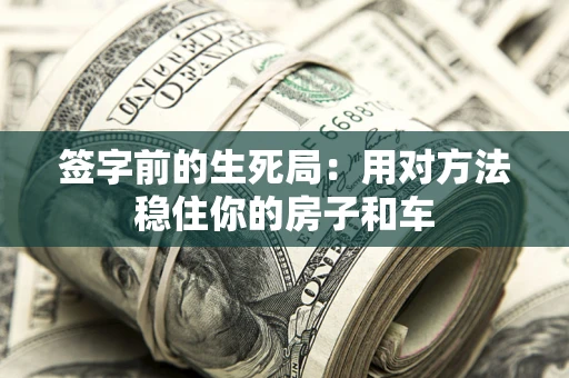 济南签字前的生死局：用对方法稳住你的房子和车