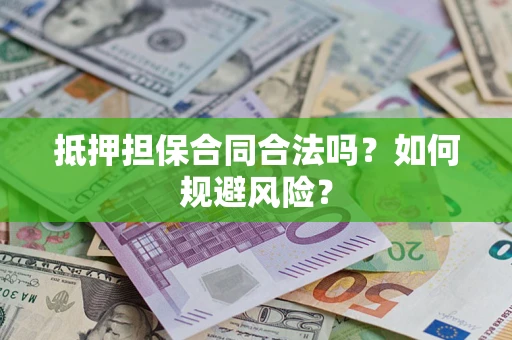 济南抵押担保合同合法吗？如何规避风险？