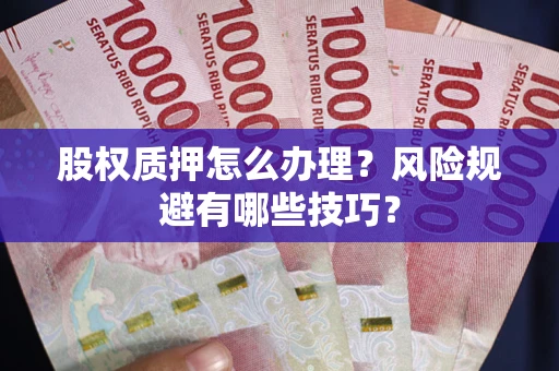 济南股权质押怎么办理？风险规避有哪些技巧？