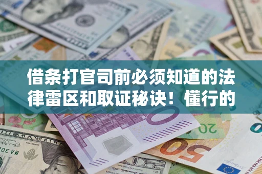 济南借条打官司前必须知道的法律雷区和取证秘诀！懂行的人已经留好这些证据