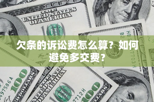 济南欠条的诉讼费怎么算？如何避免多交费？