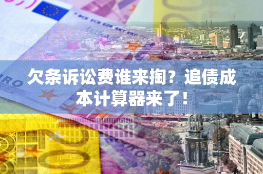 济南欠条诉讼费谁来掏？追债成本计算器来了！