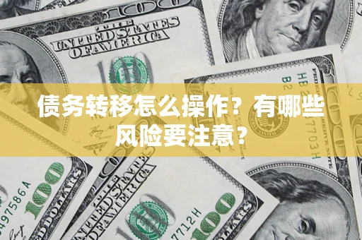 济南债务转移怎么操作？有哪些风险要注意？