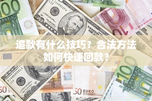 济南追款有什么技巧？合法方法如何快速回款？