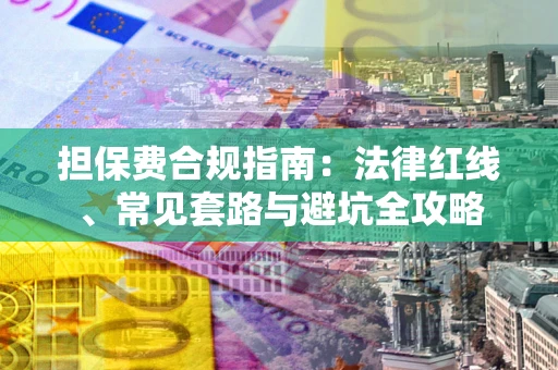 济南担保费合规指南：法律红线、常见套路与避坑全攻略