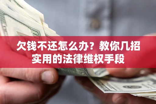 济南欠钱不还怎么办？教你几招实用的法律维权手段