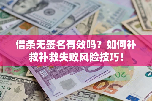济南借条无签名有效吗？如何补救补救失败风险技巧！