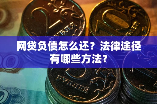 济南网贷负债怎么还？法律途径有哪些方法？