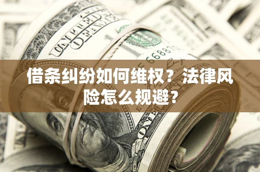 济南借条纠纷如何维权？法律风险怎么规避？