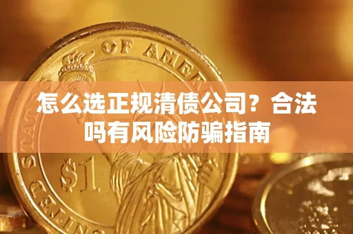 济南怎么选正规清债公司？合法吗有风险防骗指南