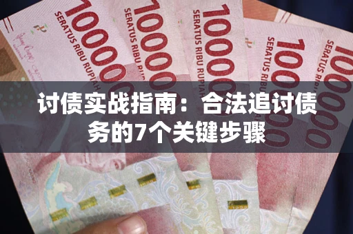 济南讨债实战指南：合法追讨债务的7个关键步骤