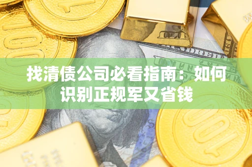 济南找清债公司必看指南：如何识别正规军又省钱
